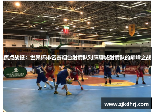 焦点战报：世界杯排名赛烟台射箭队对阵聊城射箭队的巅峰之战